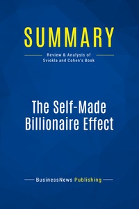 SUMMARY: THE SELF-MADE BILLIONAIRE EFFECT - REVIEW AND ANALYSIS OF SVIOKLA AND COHEN'S BOOK
