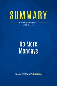SUMMARY: NO MORE MONDAYS - REVIEW AND ANALYSIS OF MILLER'S BOOK