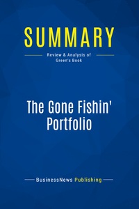 SUMMARY: THE GONE FISHIN' PORTFOLIO - REVIEW AND ANALYSIS OF GREEN'S BOOK