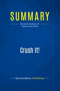 SUMMARY: CRUSH IT! - REVIEW AND ANALYSIS OF VAYNERCHUK'S BOOK