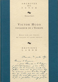 VICTOR HUGO : VOYAGEUR DE L'EUROPE : ESSAI SUR LES TEXTES DE VOYAGE ET LEURS ENJEUX