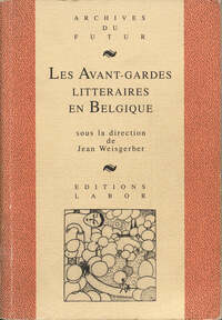 LES AVANT-GARDES LITTERAIRES EN BELGIQUE : AU CONFLUENT DES ARTS ET DES LANGUES (1880 - 1950)