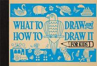 What to Draw and How to Draw It for Kids /anglais