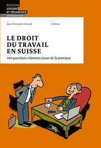 LE DROIT DU TRAVAIL EN SUISSE - 100 QUESTIONS-REPONSES ISSUES DE LA PRATIQUE