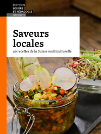 SAVEURS LOCALES - 40 RECETTES DE LA SUISSE MULTICULTURELLE
