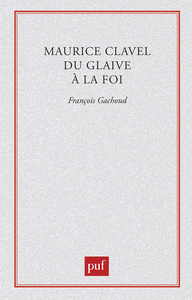 Maurice Clavel. Du glaive à la foi