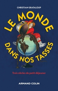 LE MONDE DANS NOS TASSES - L'ETONNANTE HISTOIRE DU PETIT-DEJEUNER