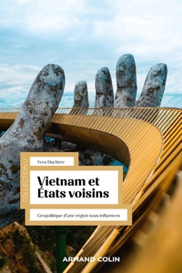 VIETNAM ET ETATS VOISINS - GEOPOLITIQUE D'UNE REGION SOUS INFLUENCES