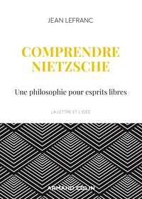 COMPRENDRE NIETZSCHE - UNE PHILOSOPHIE POUR ESPRITS LIBRES