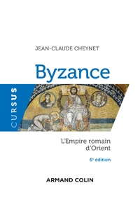 BYZANCE - 6E ED. - L'EMPIRE ROMAIN D'ORIENT