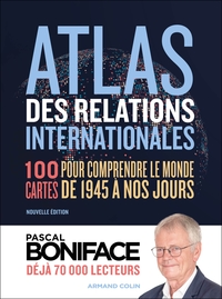 ATLAS DES RELATIONS INTERNATIONALES - 100 CARTES POUR COMPRENDRE LE MONDE DE 1945 A NOS JOURS