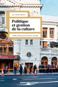 POLITIQUE ET GESTION DE LA CULTURE - 4E ED. - PUBLICS, FINANCEMENT, TERRITOIRE, STRATEGIE