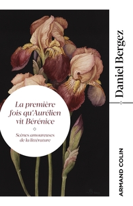 La première fois qu'Aurélien vit Bérénice - Scènes amoureuses de la littérature