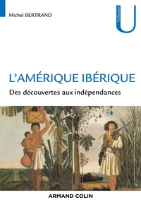 L'Amérique ibérique - Des découvertes aux indépendances