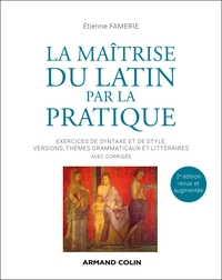 LA MAITRISE DU LATIN PAR LA PRATIQUE - 2E ED. - EXERCICES DE SYNTAXE ET DE STYLE, VERSIONS, THEMES G