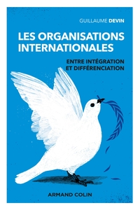 LES ORGANISATIONS INTERNATIONALES - 3E ED. - ENTRE INTEGRATION ET DIFFERENCIATION