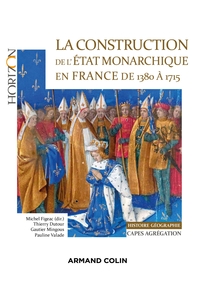 La construction de l'Etat monarchique en France de 1380 à 1715 - Capes-Agrég Histoire-Géographie
