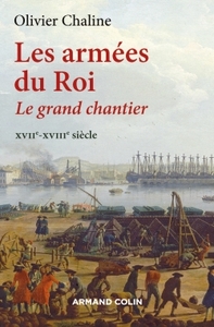 LES ARMEES DU ROI - LE GRAND CHANTIER XVIIE-XVIIIE SIECLE - LE GRAND CHANTIER - XVIIE-XVIIIE SIECLE