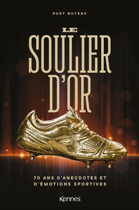 LE SOULIER D'OR - 70 ANS D'ANECDOTES ET D'EMOTIONS SPORTIVES