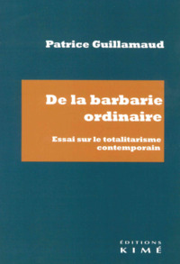 DE LA BARBARIE ORDINAIRE - ESSAI SUR LE TOTALITARISME CONTEMPORAIN