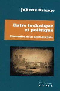 ENTRE TECHNIQUE ET POLITIQUE - L'INVENTION DE LA PHOTOGRAPHIE