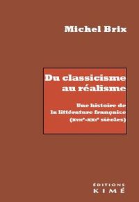 DU CLASSICISME AU REALISME - UNE HISTOIRE DE LA LITTERATURE FRANCAISE (XVIIE-XXIE SIECLES)