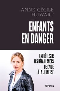 ENFANTS EN DANGER - ENQUETE SUR LES DEFAILLANCES DE L AIDE A LA JEUNESSE