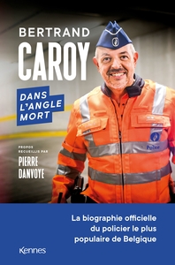 DANS L'ANGLE MORT - LA BIOGRAPHIE OFFICIELLE DU POLICIER LE PLUS POPULAIRE DE BELGIQUE