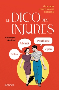 LE DICO DES INJURES - GROS MOTS, INSULTES ET AUTRES NOMS D'OISEAUX