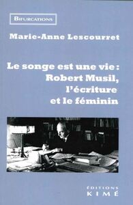 LE SONGE EST UNE VIE : ROBERT MUSIL L'ECRITURE ET LE FEMININ