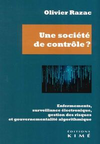 UNE SOCIETE DE CONTROLE ? - ENFERMEMENTS, SURVEILLANCE ELECTRONIQUE, GESTION DES RISQUES ET GOUVERNE