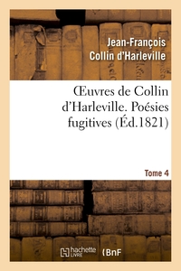 OEUVRES DE COLLIN D'HARLEVILLE. T. 4 POESIES FUGITIVES