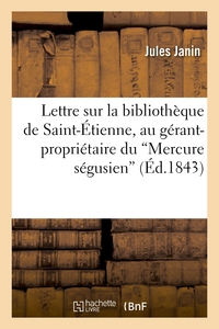 Lettre sur la bibliothèque de Saint-Étienne, au gérant-propriétaire du Mercure ségusien