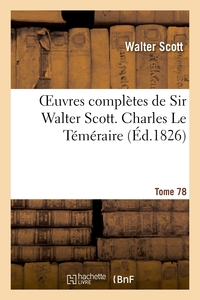 OEUVRES COMPLETES DE SIR WALTER SCOTT. TOME 78 CHARLES LE TEMERAIRE. T2