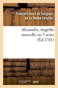 ALEXANDRE, TRAGEDIE NOUVELLE EN 5 ACTES