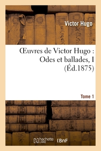 OEUVRES DE VICTOR HUGO. POESIE.TOME 1. ODES ET BALLADES I