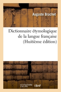 DICTIONNAIRE ETYMOLOGIQUE DE LA LANGUE FRANCAISE (8EME EDITION)