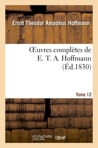 OEUVRES COMPLETES DE E. T. A. HOFFMANN.TOME 12 SINGULIERES TRIBULATIONS D'UN DIRECTEUR DE THEATRE