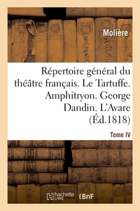 REPERTOIRE GENERAL DU THEATRE FRANCAIS. TOME IV. LE TARTUFFE. AMPHITRYON. GEORGE DANDIN. L'AVARE