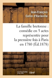 LA FAMILLE BRETONNE : COMEDIE EN 5 ACTES REPRESENTEE POUR LA PREMIERE FOIS A PARIS EN 1780