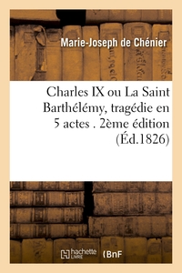 CHARLES IX, OU LA SAINT BARTHELEMY , TRAGEDIE EN 5 ACTES. 2E EDITION