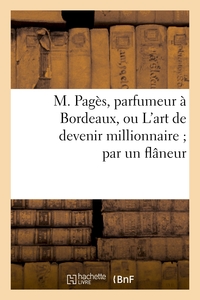 M. PAGES, PARFUMEUR A BORDEAUX, OU L'ART DE DEVENIR MILLIONNAIRE PAR UN FLANEUR
