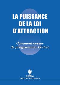 LA PUISSANCE DE LA LOI D ATTRACTION - comment cesser de programmer l'échec