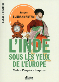 L'Inde sous les yeux de l'Europe - Mots, peuples, empires - 1500-1800