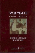 W.B. YEATS : PROSE INEDITE TOME 3 : CRITIQUE LITTERAIRE ET ARTISTIQUE