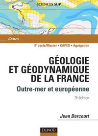 GEOLOGIE ET GEODYNAMIQUE DE LA FRANCE - 3EME EDITION - OUTRE-MER ET EUROPEENNE
