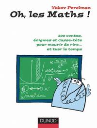 Oh, les maths ! - 200 contes, énigmes et casse-tête pour mourir de rire... et tuer le temps