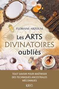 LES ARTS DIVINATOIRES OUBLIES - TOUT SAVOIR POUR MAITRISER DES TECHNIQUES ANCESTRALES MECONNUES