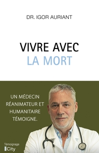 VIVRE AVEC LA MORT - UN MEDECIN REANIMATEUR ET HUMANITAIRE TEMOIGNE