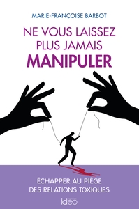 NE VOUS LAISSEZ PLUS JAMAIS MANIPULER - ECHAPPER AU PIEGE DES RELATIONS TOXIQUES